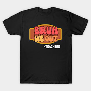 Bruh we out teachers T-Shirt